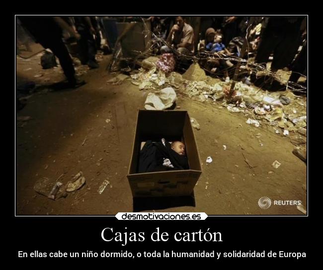 Cajas de cartón - En ellas cabe un niño dormido, o toda la humanidad y solidaridad de Europa