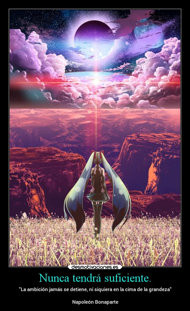 Nunca tendrá suficiente. - 