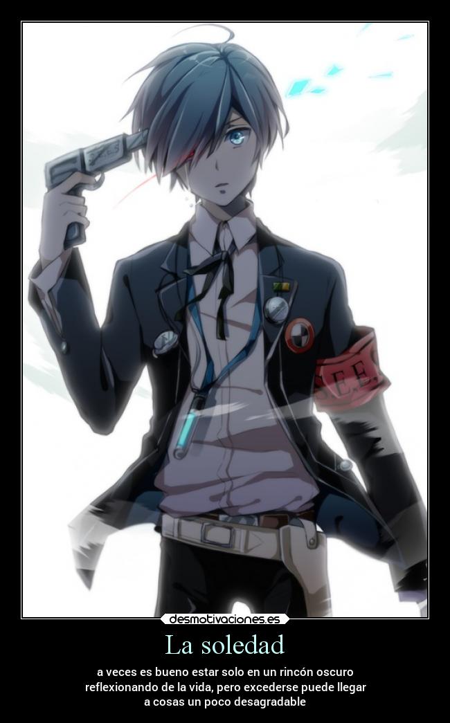 La soledad - a veces es bueno estar solo en un rincón oscuro
reflexionando de la vida, pero excederse puede llegar
a cosas un poco desagradable