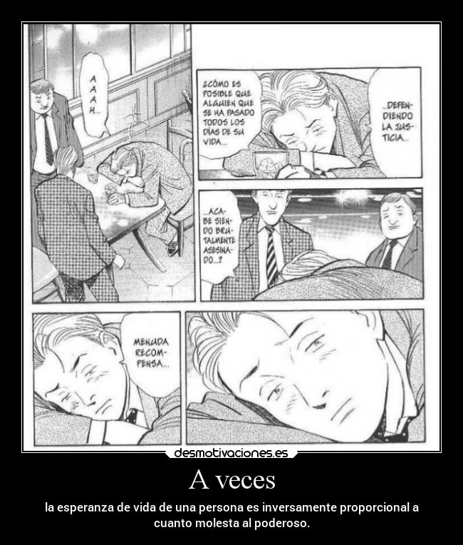 A veces - la esperanza de vida de una persona es inversamente proporcional a
cuanto molesta al poderoso.