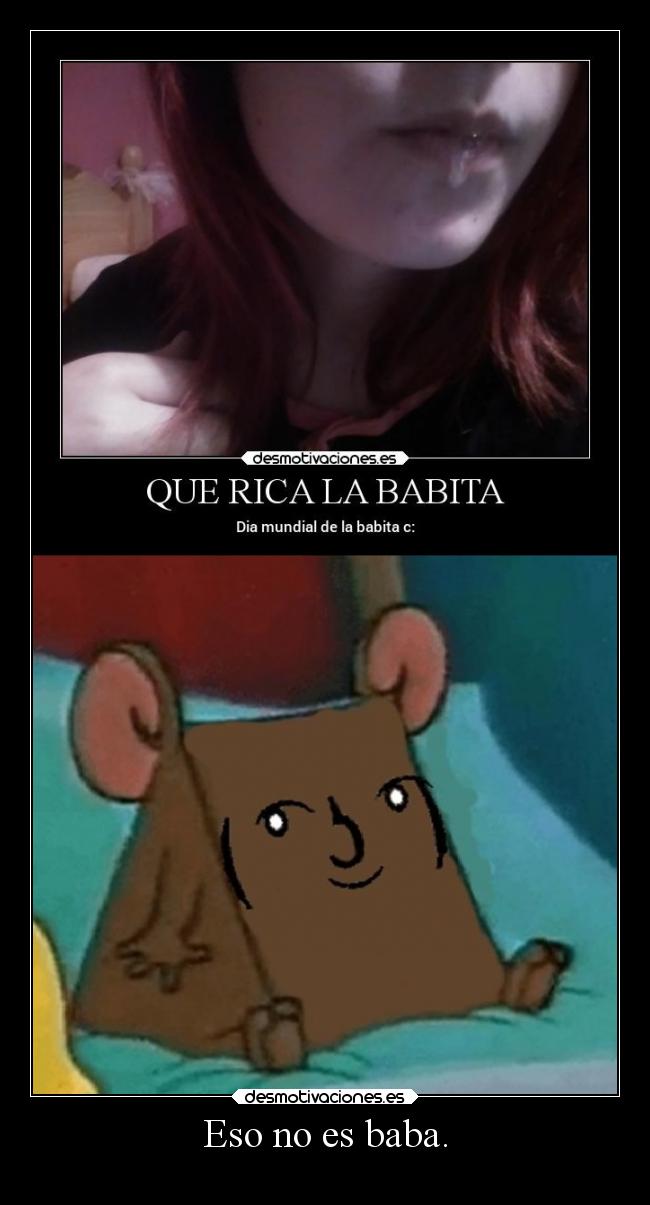 Eso no es baba. -