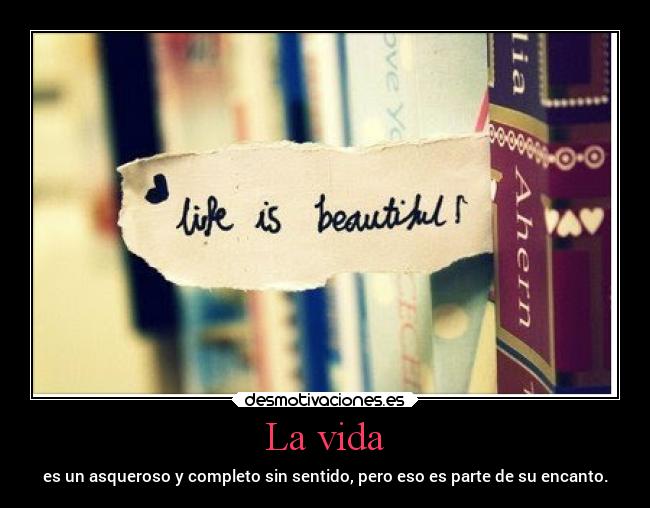La vida - es un asqueroso y completo sin sentido, pero eso es parte de su encanto.