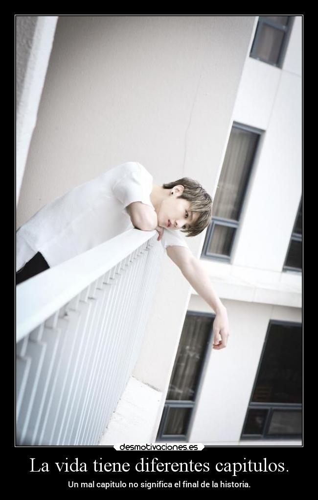La vida tiene diferentes capitulos. - Un mal capitulo no significa el final de la historia.