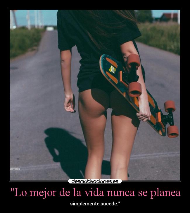 Lo mejor de la vida nunca se planea - simplemente sucede.