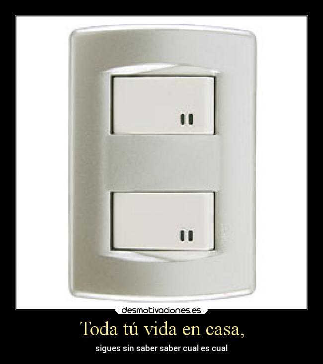 Toda tú vida en casa, -