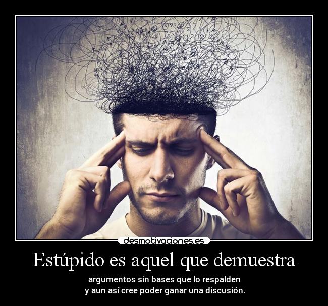 Estúpido es aquel que demuestra -
