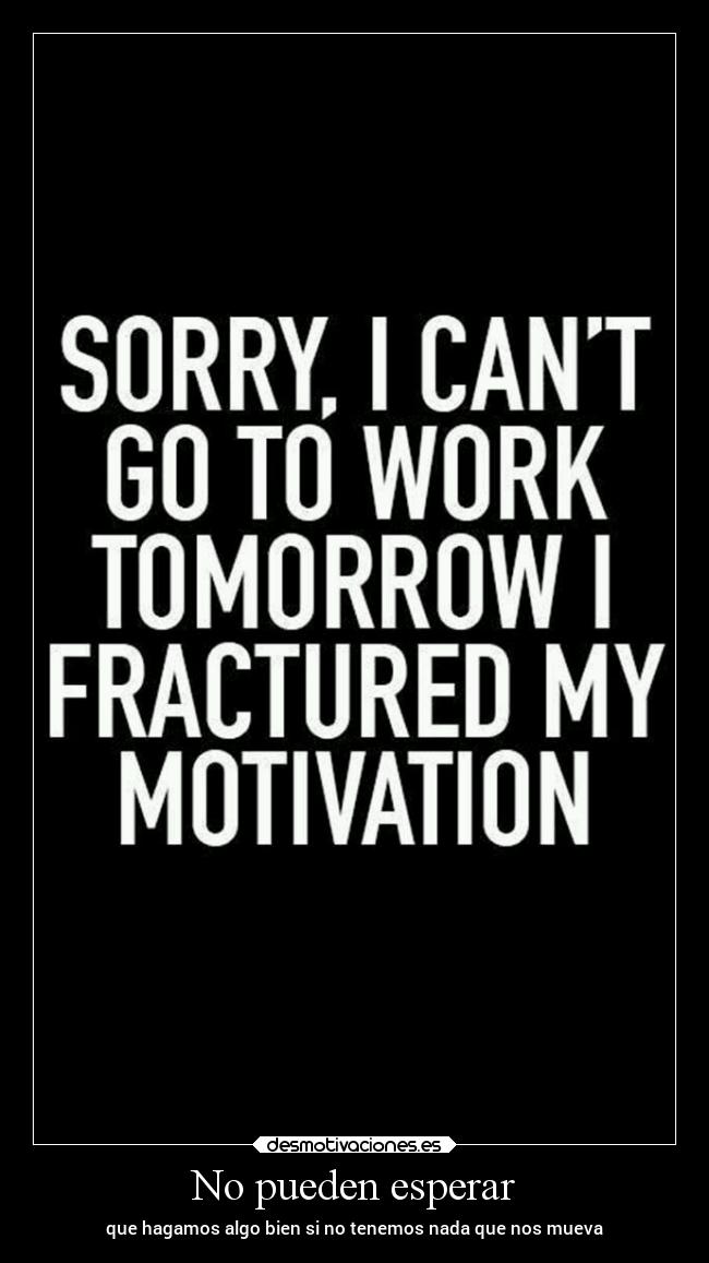 No pueden esperar - que hagamos algo bien si no tenemos nada que nos mueva