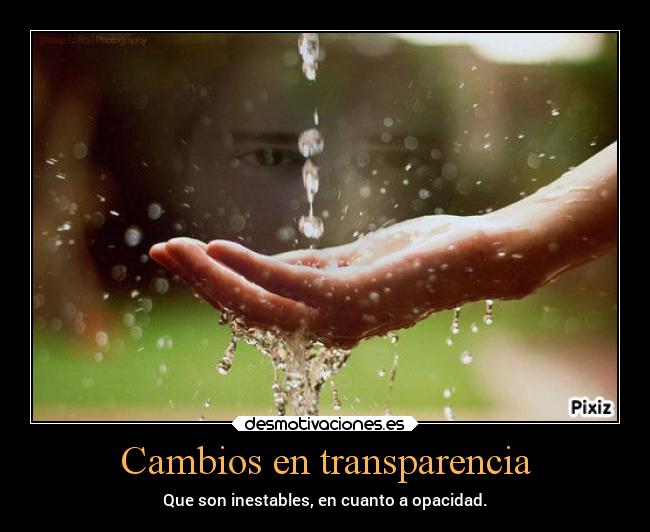 Cambios en transparencia - Que son inestables, en cuanto a opacidad.