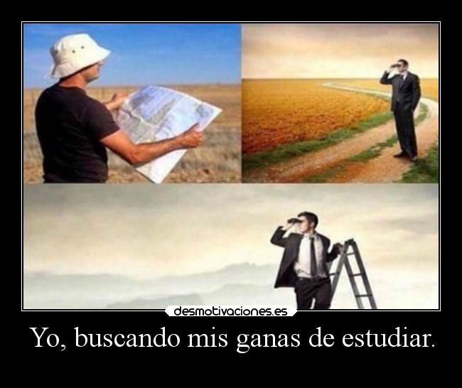 Yo, buscando mis ganas de estudiar. - 