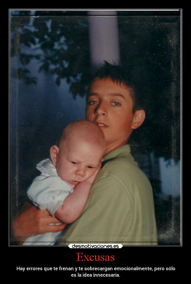 Excusas - Hay errores que te frenan y te sobrecargan emocionalmente, pero sólo
es la idea innecesaria.