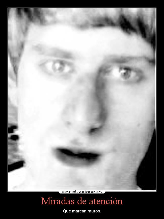 Miradas de atención - Que marcan muros.