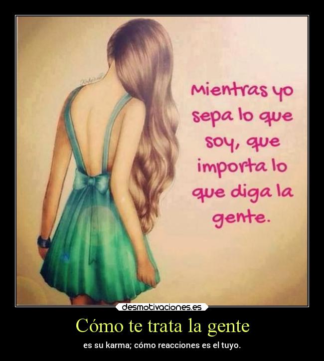 Cómo te trata la gente - es su karma; cómo reacciones es el tuyo.