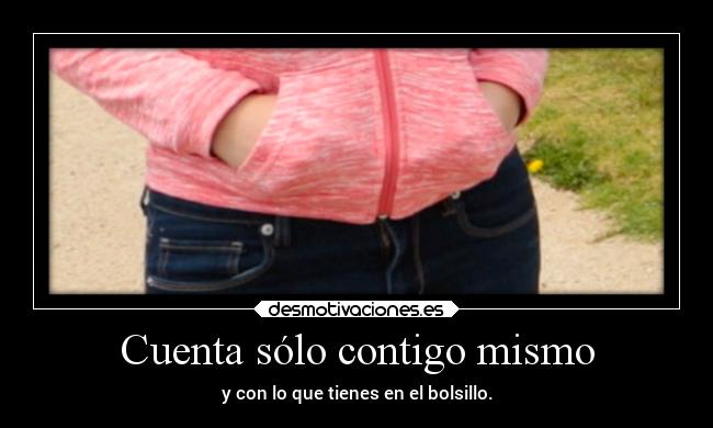 Cuenta sólo contigo mismo - y con lo que tienes en el bolsillo.