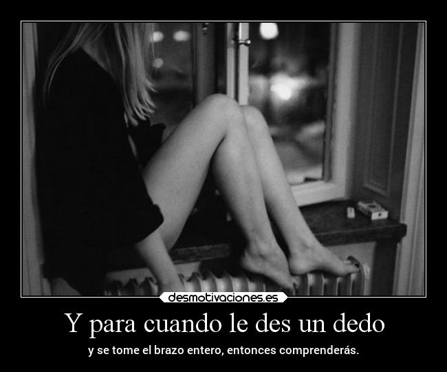 Y para cuando le des un dedo -