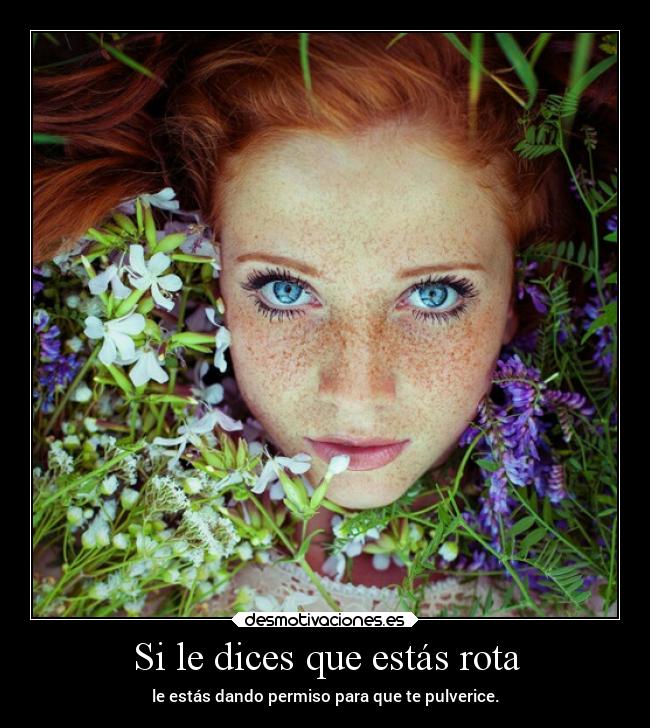 Si le dices que estás rota - le estás dando permiso para que te pulverice.