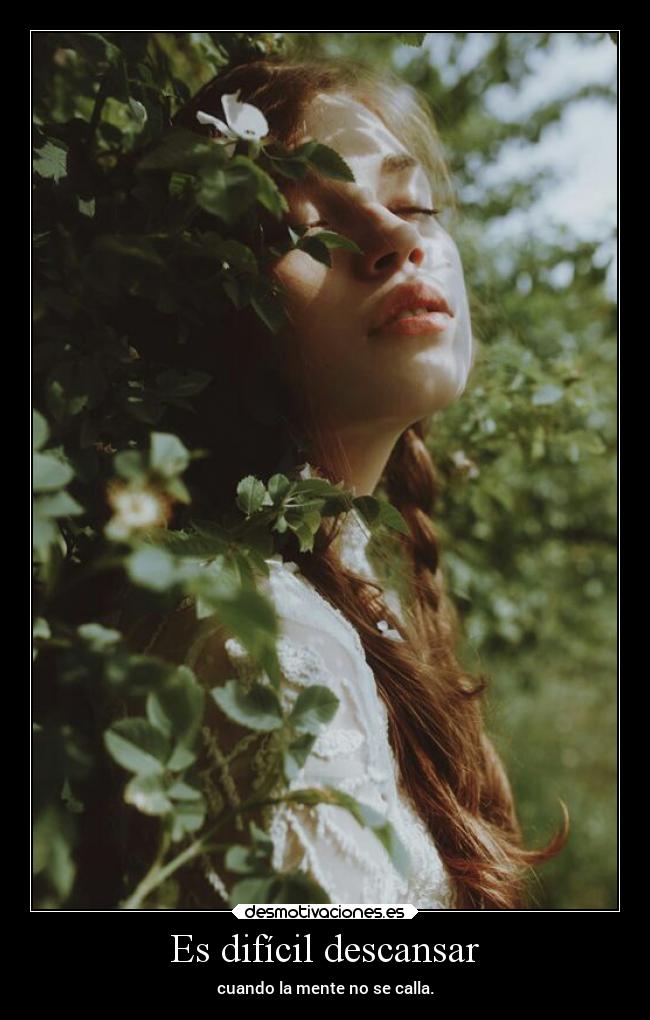 Es difícil descansar - cuando la mente no se calla.