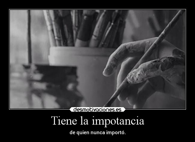 Tiene la impotancia -