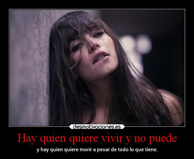 Hay quien quiere vivir y no puede -