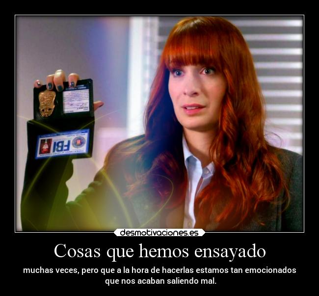 Cosas que hemos ensayado - muchas veces, pero que a la hora de hacerlas estamos tan emocionados
 que nos acaban saliendo mal.