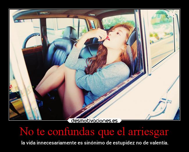 No te confundas que el arriesgar -