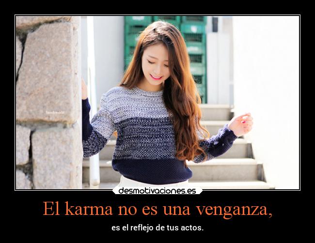 El karma no es una venganza, - es el reflejo de tus actos.