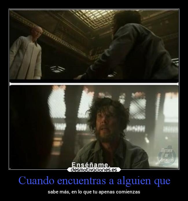 Cuando encuentras a alguien que - sabe más, en lo que tu apenas comienzas