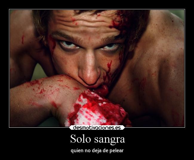 Solo sangra - quien no deja de pelear