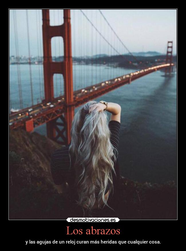 Los abrazos - y las agujas de un reloj curan más heridas que cualquier cosa.