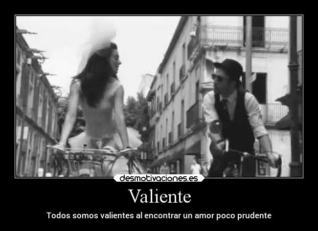 Valiente - Todos somos valientes al encontrar un amor poco prudente