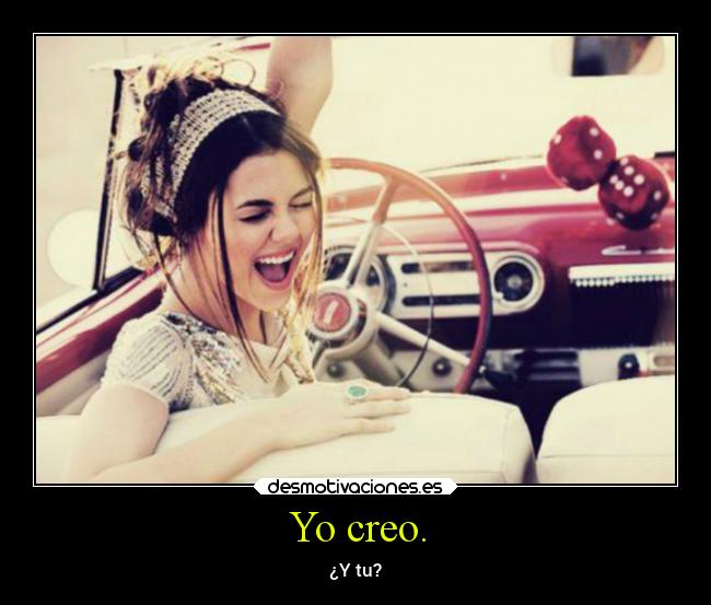 Yo creo. - ¿Y tu?