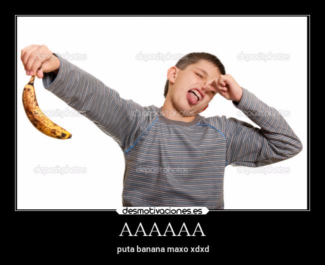 AAAAAA - puta banana maxo xdxd