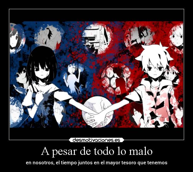 A pesar de todo lo malo - en nosotros, el tiempo juntos en el mayor tesoro que tenemos