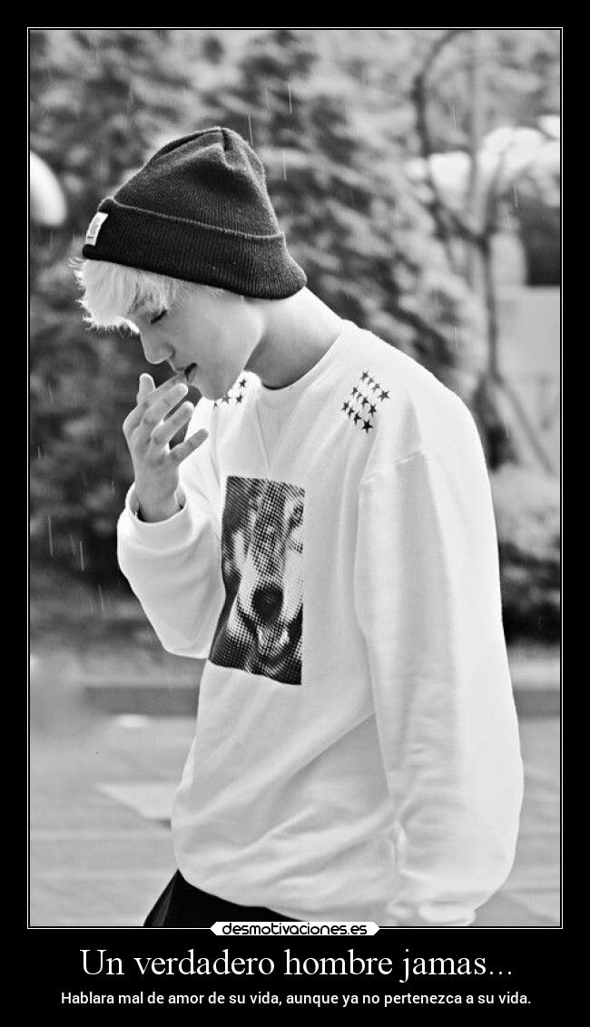 Un verdadero hombre jamas... - Hablara mal de amor de su vida, aunque ya no pertenezca a su vida.