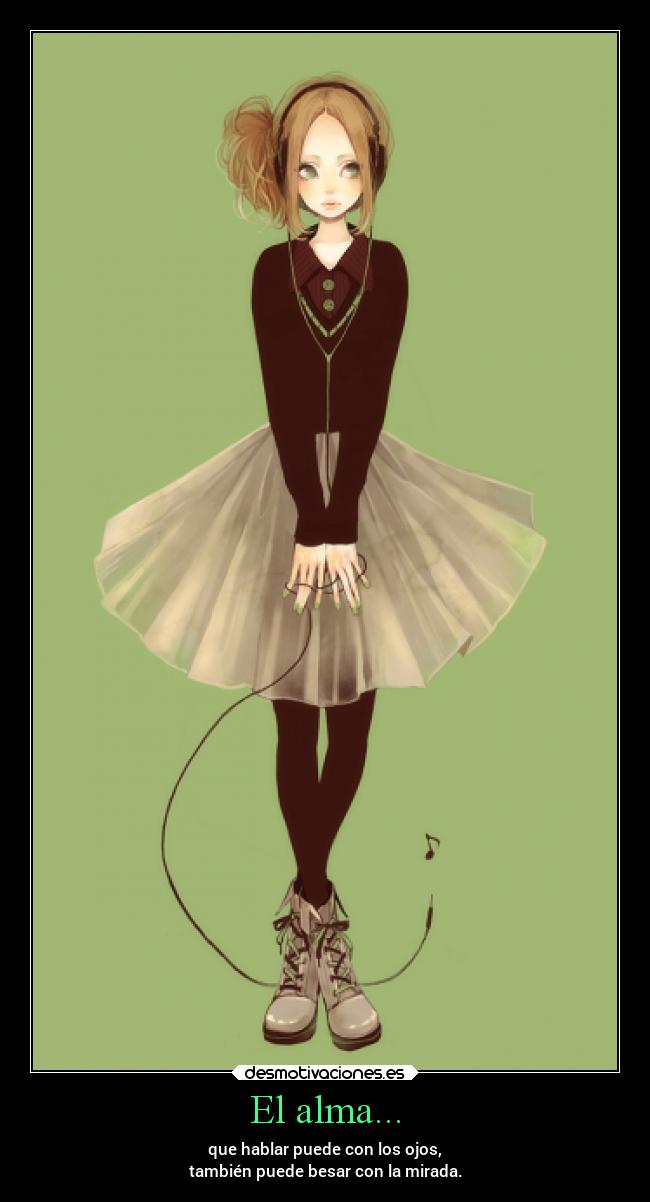 El alma... - que hablar puede con los ojos,
también puede besar con la mirada.