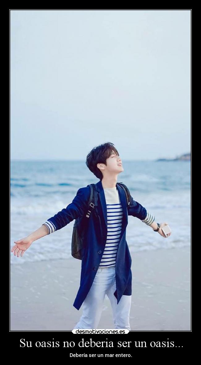 Su oasis no deberia ser un oasis... - Debería ser un mar entero.