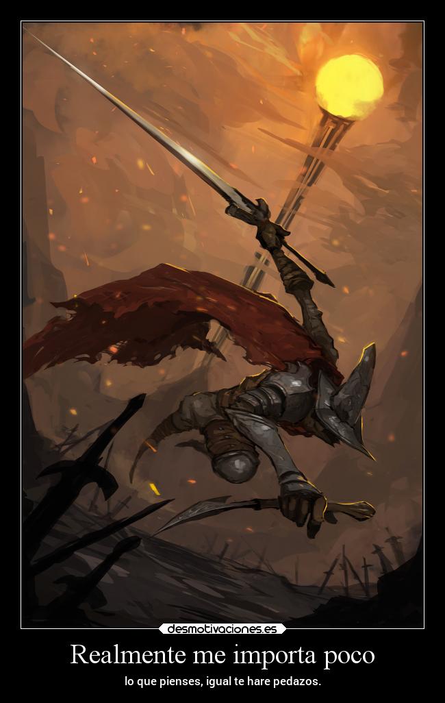 Realmente me importa poco - lo que pienses, igual te hare pedazos.
