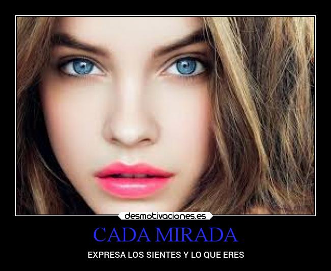 CADA MIRADA - EXPRESA LOS SIENTES Y LO QUE ERES