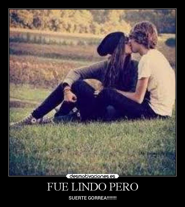 FUE LINDO PERO - SUERTE GORREA!!!!!!!