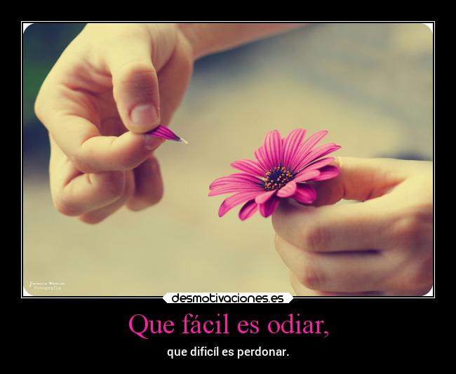 Que fácil es odiar, - 