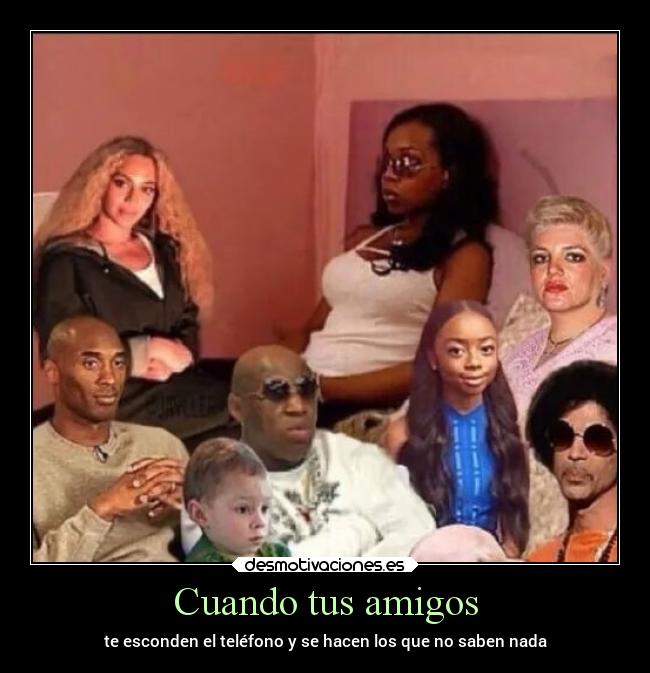 Cuando tus amigos - te esconden el teléfono y se hacen los que no saben nada