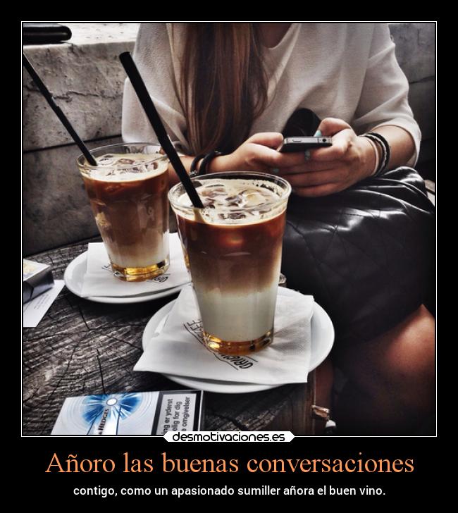 Añoro las buenas conversaciones - 