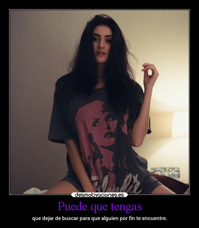 Puede que tengas - que dejar de buscar para que alguien por fin te encuentre.