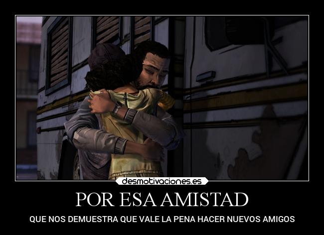 POR ESA AMISTAD - QUE NOS DEMUESTRA QUE VALE LA PENA HACER NUEVOS AMIGOS
