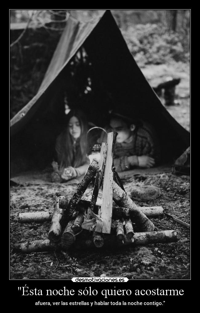 Ésta noche sólo quiero acostarme - afuera, ver las estrellas y hablar toda la noche contigo.