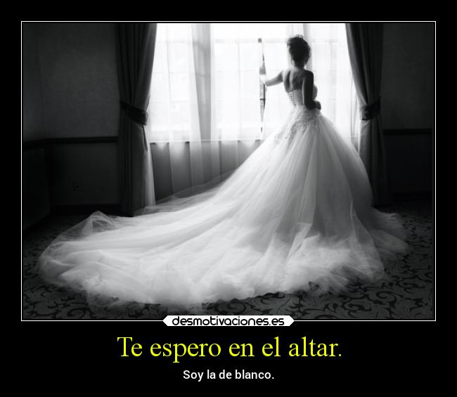 Te espero en el altar. - Soy la de blanco.