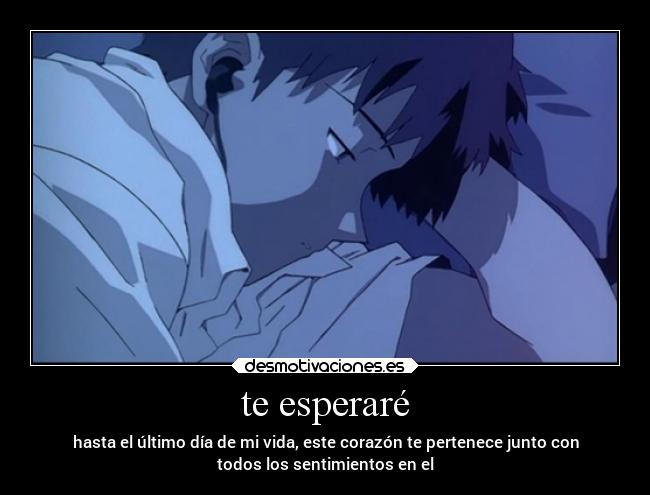 te esperaré - hasta el último día de mi vida, este corazón te pertenece junto con
todos los sentimientos en el