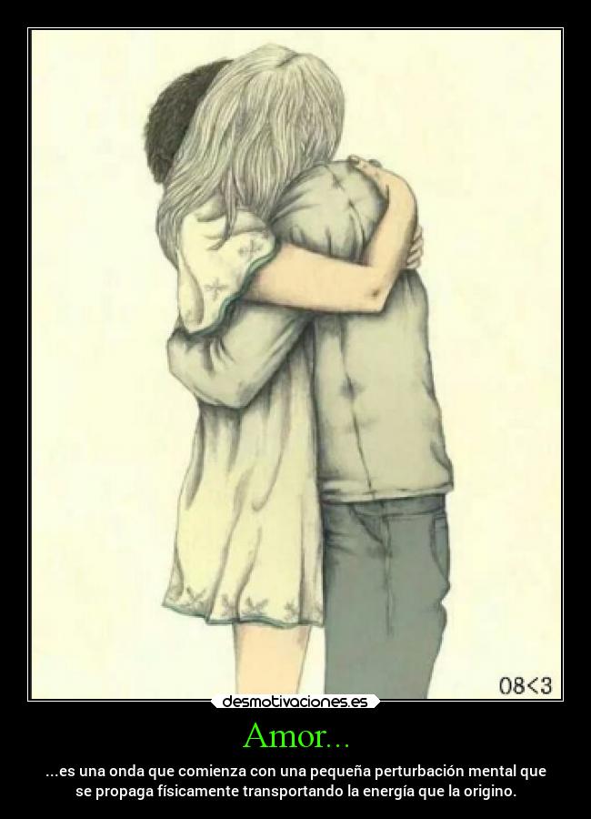 Amor... - ...es una onda que comienza con una pequeña perturbación mental que
se propaga físicamente transportando la energía que la origino.