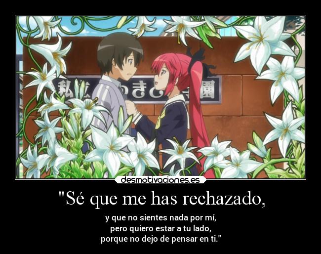 Sé que me has rechazado, -