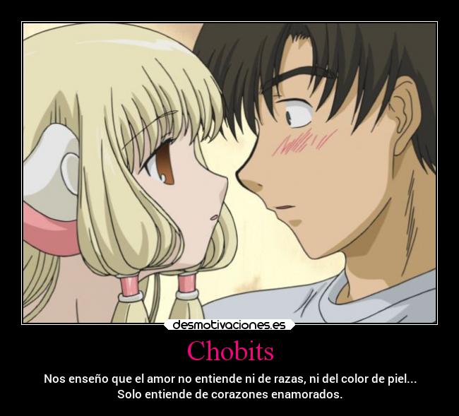 Chobits - Nos enseño que el amor no entiende ni de razas, ni del color de piel...
Solo entiende de corazones enamorados.