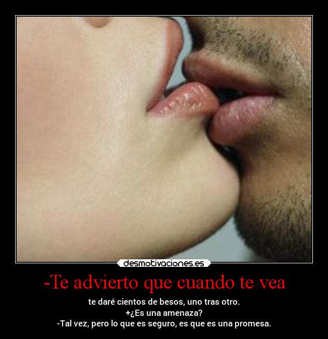 -Te advierto que cuando te vea - 